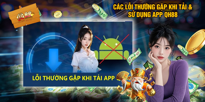 Tải App QH88 – Hướng Dẫn Sử Dụng Chi Tiết Từ A Đến Z 3 Các Lỗi Thường Gặp Khi Tải & Sử Dụng App QH88