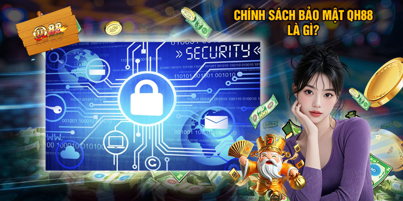 Chính Sách Bảo Mật QH88 – Quyền Lợi, Nghĩa Vụ Của Người Chơi 1 Chính Sách Bảo Mật Qh88 Là Gì?