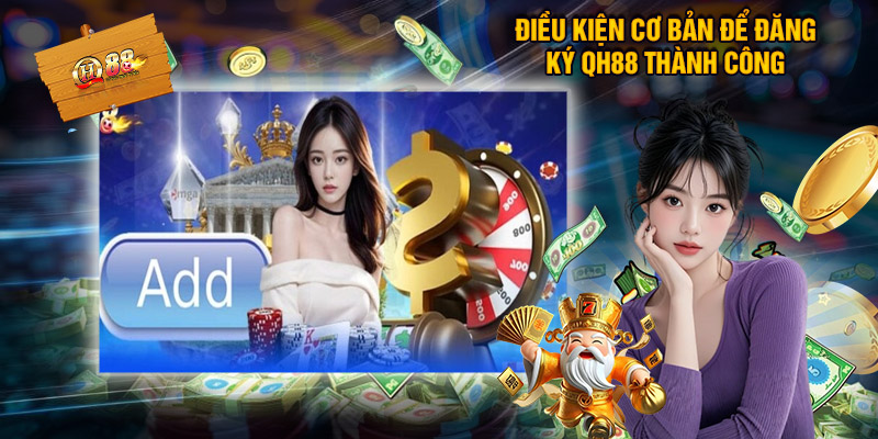 Đăng Ký QH88 – Vô Cùng Đơn Giản Chỉ Với Vài Thao Tác Căn Bản 2 Điều Kiện Cơ Bản Để Đăng Ký QH88 Thành Công