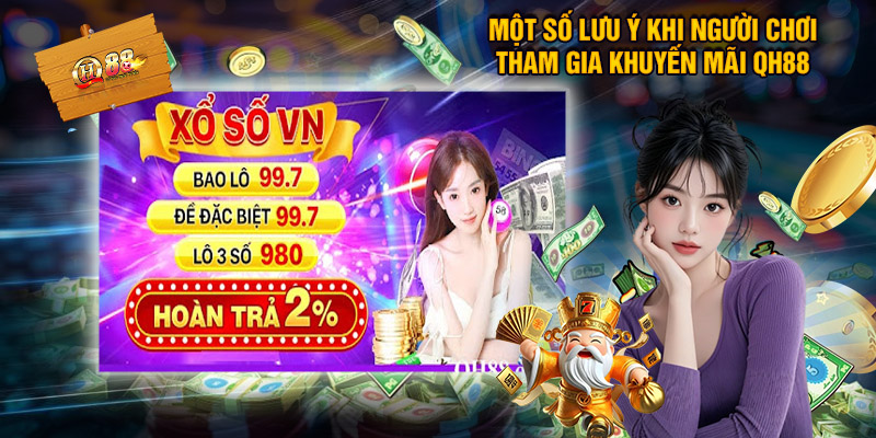 Khuyến Mãi QH88 - Ưu Đãi Ngập Tràn, Thưởng Siêu Giá Trị 3 Một Số Lưu Ý Khi Người Chơi Tham Gia Khuyến Mãi QH88