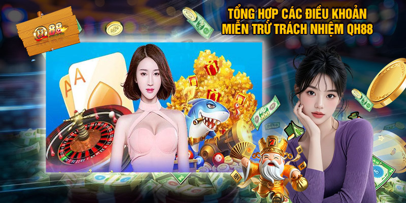Miễn Trừ Trách Nhiệm QH88 – Điều Quan Trọng Bạn Cần Biết 2 Tổng Hợp Các Điều Khoản Miễn Trừ Trách Nhiệm QH88