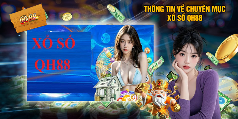Xổ Số QH88 - Tỷ Lệ Thưởng Cạnh Tranh Trên Thị Trường 1 Đôi Nét Thông Tin Về Chuyên Mục Xổ Số QH88
