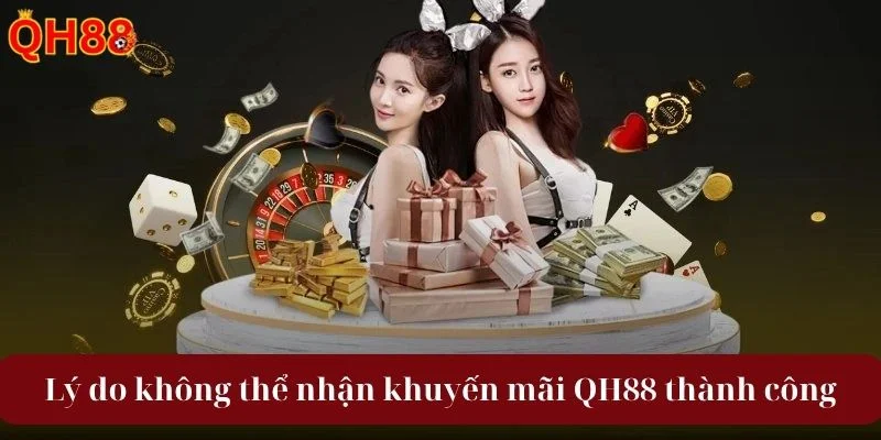 Khuyến Mãi QH88 - Event Ngập Tràn, Hàng Ngàn Quà Tặng Lớn Điều khiến bạn không thể nhận khuyến mãi QH88 thành công.