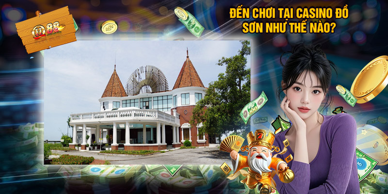 Casino Đồ Sơn - Sân Chơi Xa Hoa Và Những Bí Mật ít Người Biết 2 Đến chơi tại Casino Đồ Sơn như thế nào?