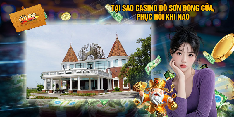 Tại sao Casino đồ sơn đóng cửa? Phục hồi khi nào?