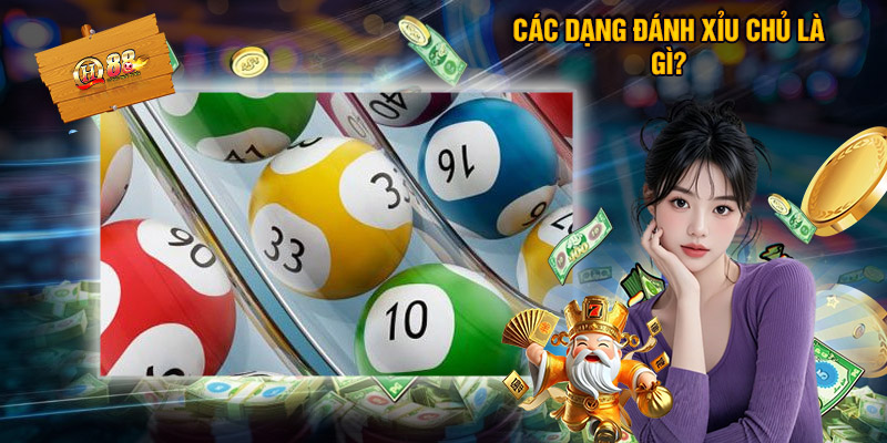 Các Dạng Đánh Xỉu Chủ Là Gì?